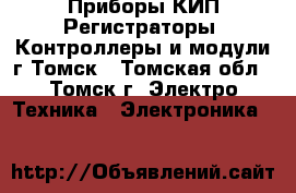 Приборы КИП(Регистраторы, Контроллеры и модули)г.Томск - Томская обл., Томск г. Электро-Техника » Электроника   